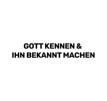 Gott kennen & ihn bekannt machen